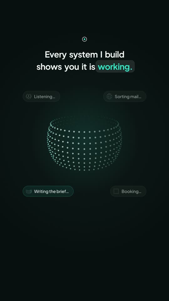 Still from the reel: an orb made of dots under the line Every system I build shows you it is working.